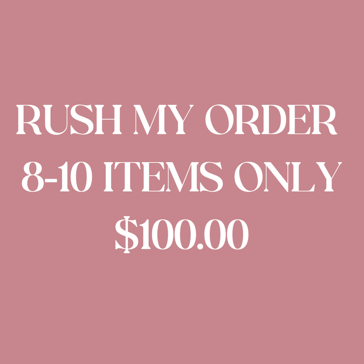 RUSH MY ORDER 8-10 ITEMS